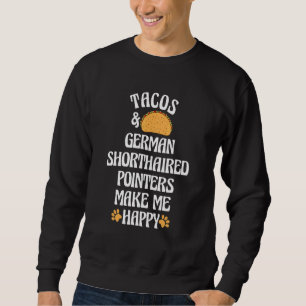 Tacos and German Shorthaired Pointers Are Happy Do Sweatshirt