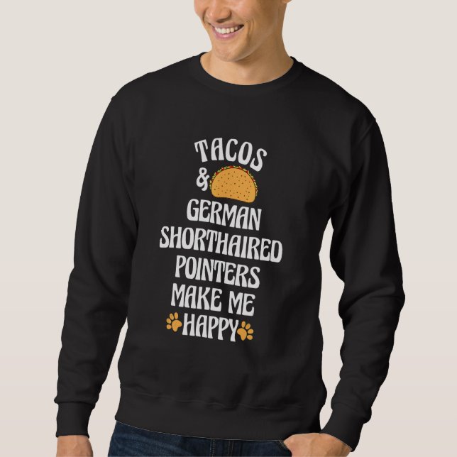 Tacos and German Shorthaired Pointers Are Happy Do Sweatshirt (Front)