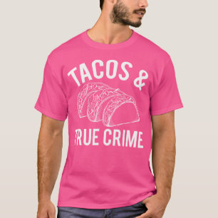 Tacos And True Crime True Crime Taco Lover T-Shirt
