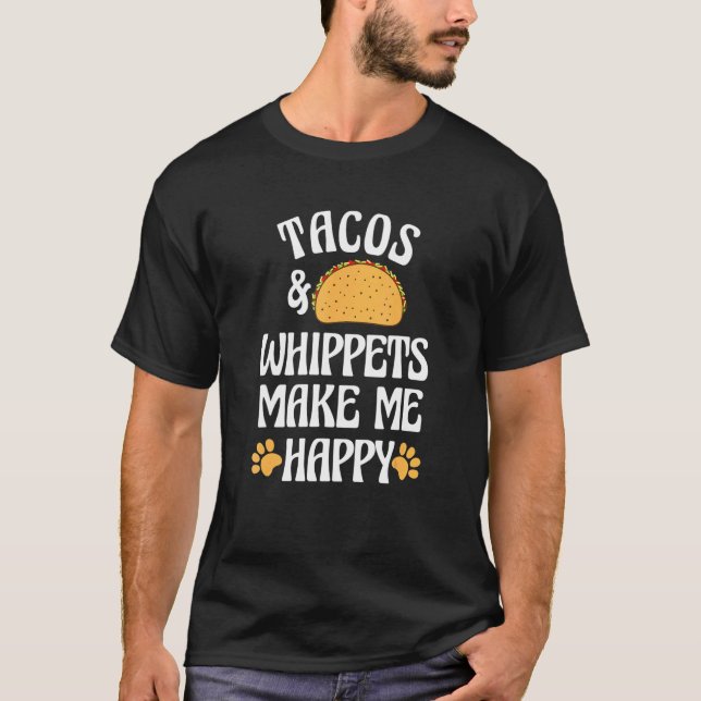 Tacos and Whippets Are Happy Dog   Pets Humor T-Shirt (Front)