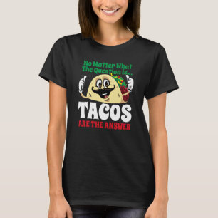 Tacos Are The Answer Cinco De Mayo Taco Mexican Fi T-Shirt