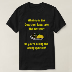 Tacos are the Answer - Funny Quote T-Shirt