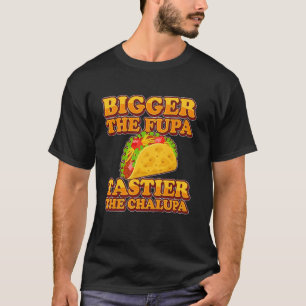 Tacos Bigger The Fupa Tastier The Chalupa T-Shirt