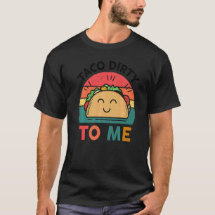 Tacos Cute Dirty To Me Mexican Food T-Shirt