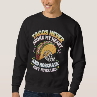 Tacos Never Broke My Heart And Horchata Ain't Neve Sweatshirt