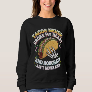 Tacos Never Broke My Heart And Horchata Ain't Neve Sweatshirt