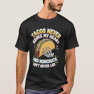 Tacos Never Broke My Heart And Horchata Ain't Neve T-Shirt