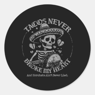 Tacos Never Broke My Heart And Horchata Aint Never Classic Round Sticker