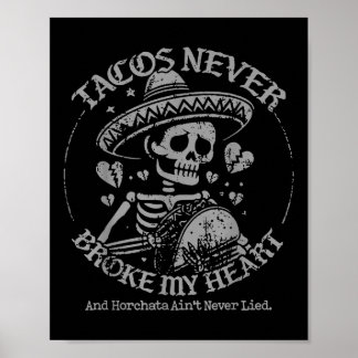 Tacos Never Broke My Heart And Horchata Aint Never Poster