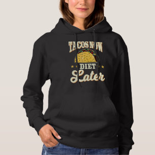 Tacos Now Diet Later Cinco De Mayo Mexican Food Me Hoodie