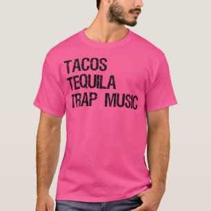 Tacos Tequila Trap Music Funny Edm Dance Hip Hop T-Shirt