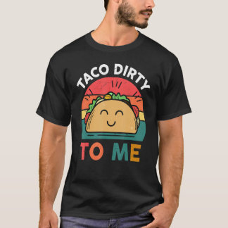 Tacos  Women Men Taco Dirty To Me  Mexican Food T-Shirt