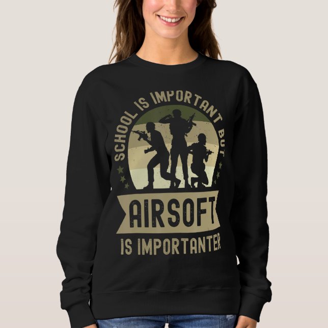 Tactical Airsoft Is Importanter Funny School Is Im Sweatshirt (Front)