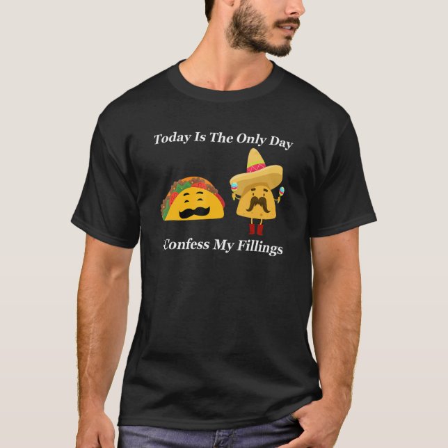 taday is the only day I confess my fillings tacos T-Shirt (Front)