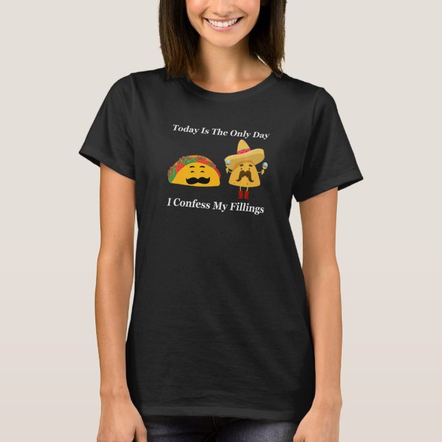 taday is the only day I confess my fillings tacos  T-Shirt (Front)