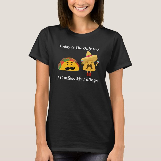 taday is the only day I confess my fillings tacos T-Shirt (Front)