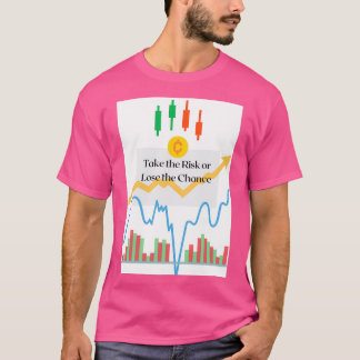 Tading Conclusion quot Take the Risk or Lose the C T-Shirt