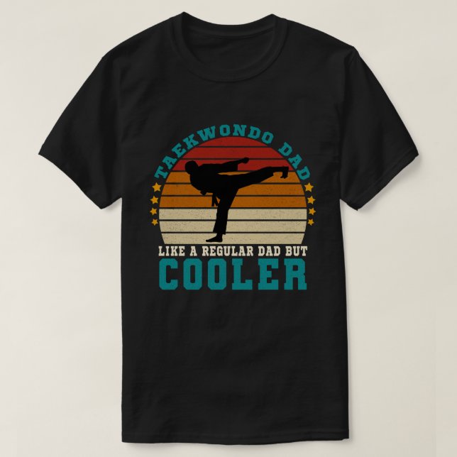 Taekwondo Dad Like a Regular Dad But Cooler T-Shirt (Design Front)