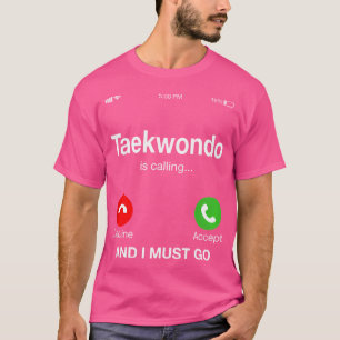 Taekwondo Is Calling And I Must Go T-Shirt