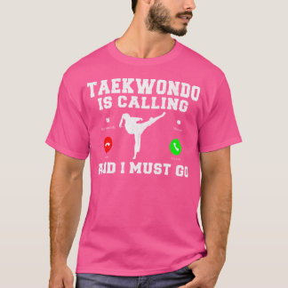 Taekwondo Is Calling And I Must Go Taekwondo T-Shirt
