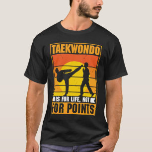 Taekwondo is for life not for points Taekwondo T-Shirt