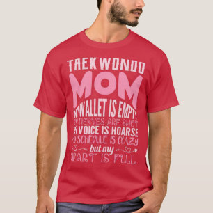 taekwondo mum my wallet is empty my nerves my hear T-Shirt
