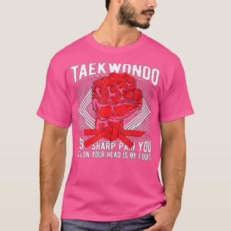 Taekwondo That Sharp Pain High Kicks Sport Fighter T-Shirt