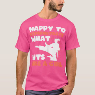 Taewondo Happy To Demonstrate What Hits Like A Gir T-Shirt