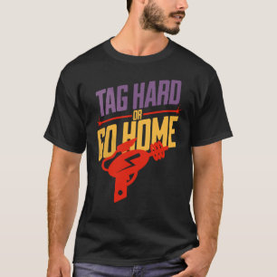 Tag Hard Or Go Home Laser Tag Player  T-Shirt