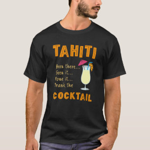Tahiti Cocktail Drank The Cocktail In Tahiti T-Shirt
