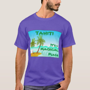 Tahiti -- It's a Magical Place T-Shirt