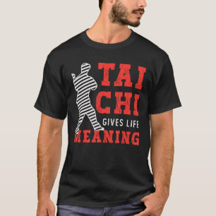 Tai Chi Gives Life Meaning Taijiquan Martial Arts  T-Shirt