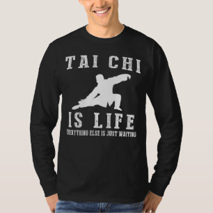 Tai Chi is Life: Where Waiting Finds Inner Harmony T-Shirt
