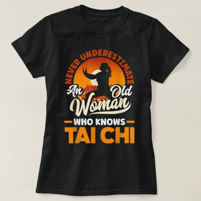 Tai Chi Martial Art Never Underestimate An Old Wom T-Shirt (Design Front)
