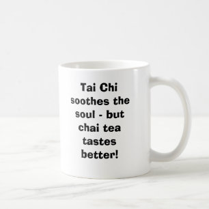 Tai Chi soothes the soul - but Chai Tea tastes ... Coffee Mug
