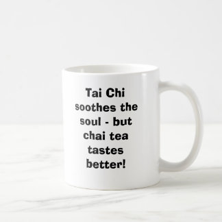 Tai Chi soothes the soul - but Chai Tea tastes ... Coffee Mug
