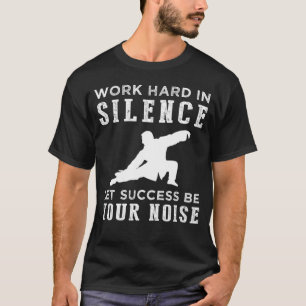 Tai Chi Work Hard in Silence Quote Tee