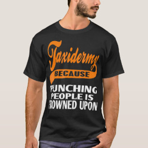 Taidermy because punching people is frowned upon  T-Shirt