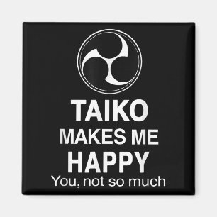 Taiko Makes Me Happy You Not So Much Funny Quote G Magnet