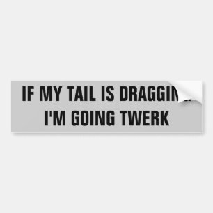 Tail Dragging, Going Twerk Bumper Sticker