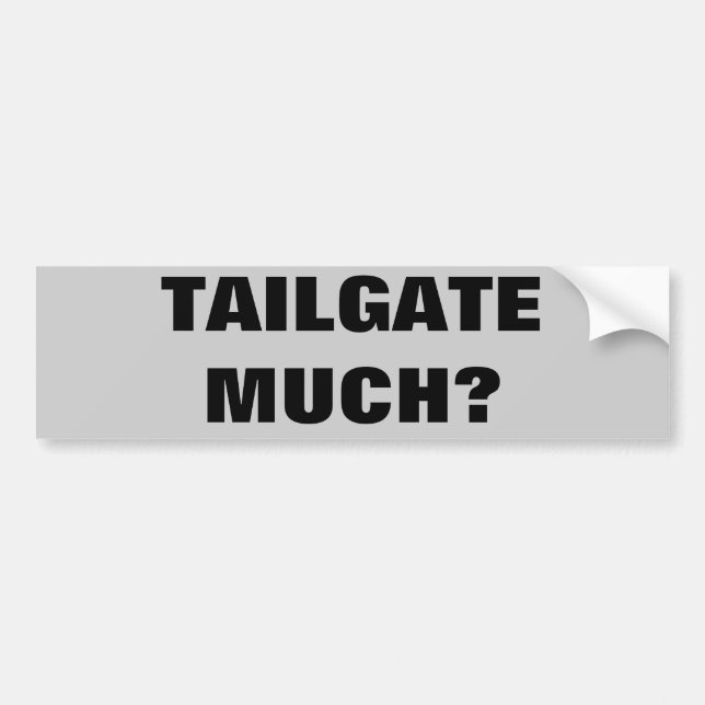 Tailgate Much? Bumper Sticker (Front)
