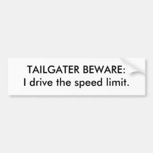 TAILGATER BEWARE:I drive the speed limit. Bumper Sticker