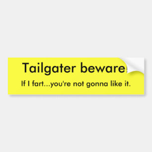 Tailgater beware!, If I fart...you're not gonna... Bumper Sticker