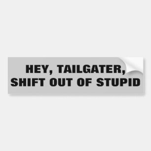 Tailgater, Shift out of Stupid Bumper Sticker