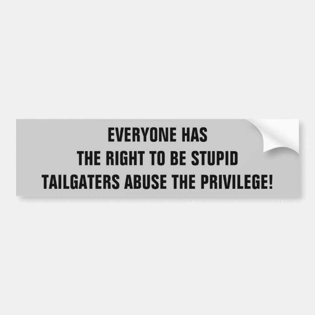 Tailgaters Abuse the Right to be Stupid Bumper Sticker (Front)