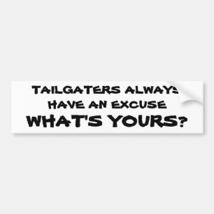 Tailgaters Always Have an Excuse. What's Yours? Bumper Sticker