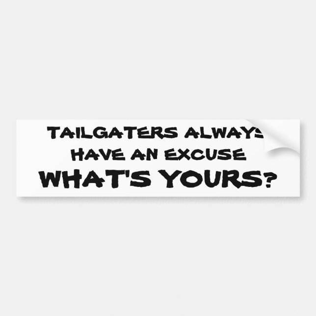 Tailgaters Always Have an Excuse. What's Yours? Bumper Sticker (Front)