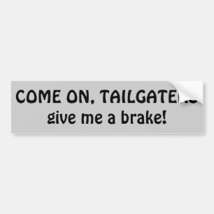 Tailgaters, Give me a brake Bumper Sticker