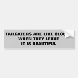 Tailgaters: Like Clouds. Leave and it is beautiful Bumper Sticker