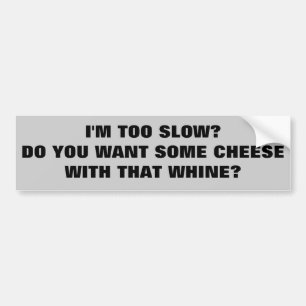 Tailgaters need some Cheese With Their Whine Bumper Sticker
